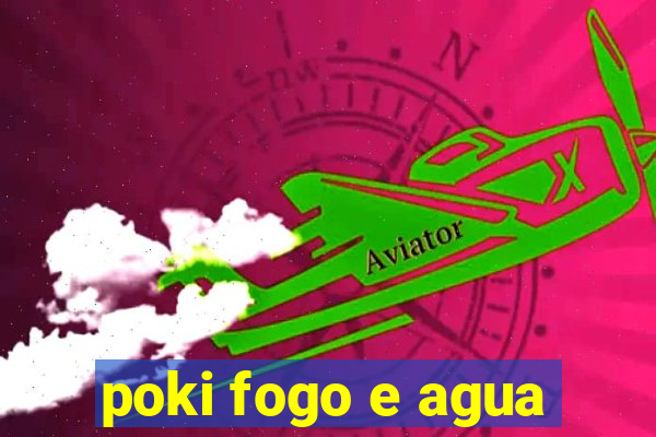 poki fogo e agua